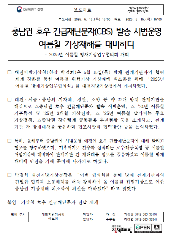 대전지방기상청(청장 박경희)은 5월 15일(목) 방재 관계기관과의 협력체계 강화를 통한 여름철 위험기상 기상재해 최소화를 위해 &acute;2025년 여름철 방재기상업무협의회&acute;를 대전지방기상청에서 개최하였다.대전·세종·충남의 지자체, 경찰, 소방 등 약 27개 방재 관계기관을 대상으로 △충남권 호우 긴급재난문자 발송 시범운영, △‘24년 여름철 기후특성 및‘25년 3개월 기상전망, △‘25년 여름철 달라지는 주요 기상정책, △충남권 강수량계 공동활용 추진현황 등을 소개하고, 관계기관 간 방재대책을 공유하며 협조사항과 협력방안 등을 논의하였다.