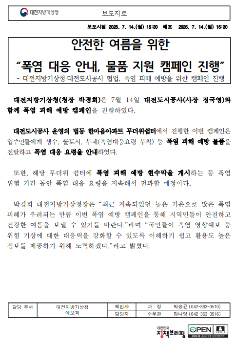 대전지방기상청(청장 박경희)은 7월 14일 대전도시공사(사장 정국영)와 함께 폭염 피해 예방 캠페인을 진행하였다. 대전도시공사 운영의 법동 한마음아파트 무더위쉼터에서 진행한 이번 캠페인은 입주민들에게 생수, 쿨토시, 부채(폭염대응요령 부착) 등 폭염 피해 예방 물품을 전달하고 폭염 대응 요령을 안내하였다.